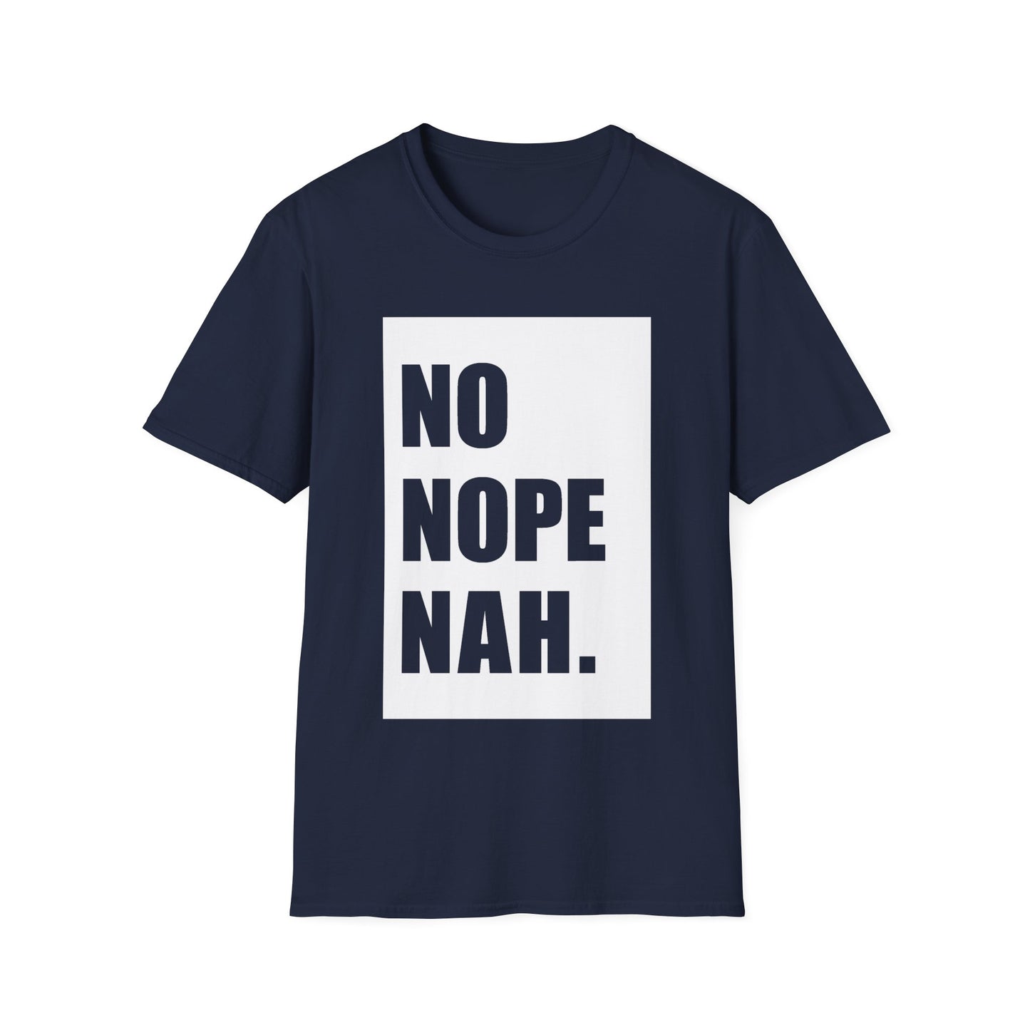 No, Nope, Nah - Unisex Softstyle T-Shirt